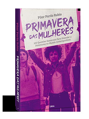 Primavera das Mulheres: 100 Questões Essenciais para Entender o Feminismo no Mundo Contemporâneo
