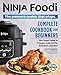 Ninja Foodi: The Pressure Cooker That Crisps: Complete Cookbook for Beginners: Your Expert Guide to Pressure Cook, Air Fry, Dehydrate, and More