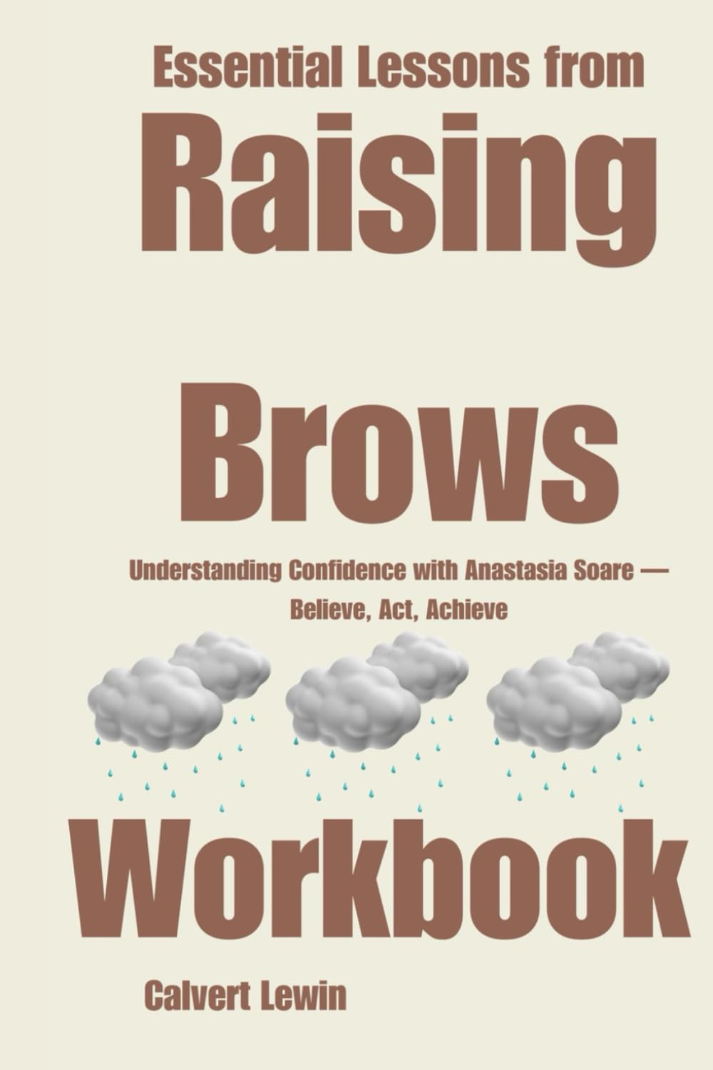 Essential Lessons from Raising Brows Workbook: Understanding Confidence with Anastasia Soare — Believe, Act, Achieve