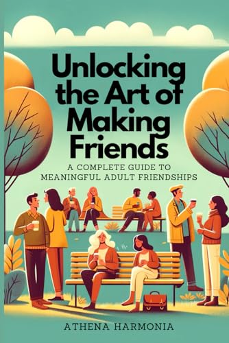 Unlocking the Art of Making Friends: A Complete Guide to