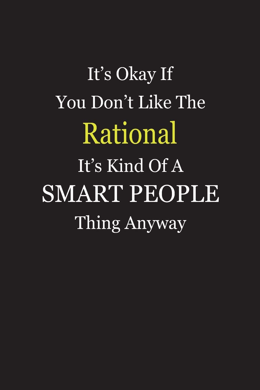It's Okay If You Don't Like The Rational It's Kind Of A Smart People Thing Anyway: Blank Lined Notebook Journal