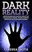 Dark Reality: Understanding And Guarding Against The True Nature Of People, Their Self Serving Intentions, And Their Hidden Agendas