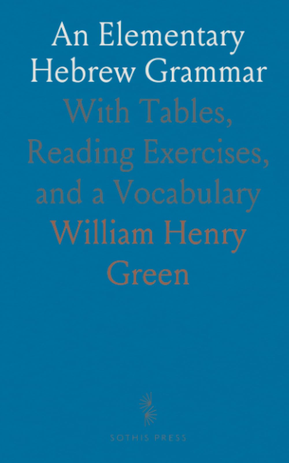 An Elementary Hebrew Grammar: With Tables, Reading Exercises, and a Vocabulary