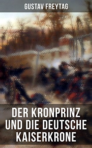 Der Kronprinz und die deutsche Kaiserkrone: Deutsch-Französische Krieg 1870/71 (Erinnerungsblätter d