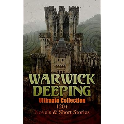 Warwick Deeping - Ultimate Collection: 120+ Novels & Short Stories