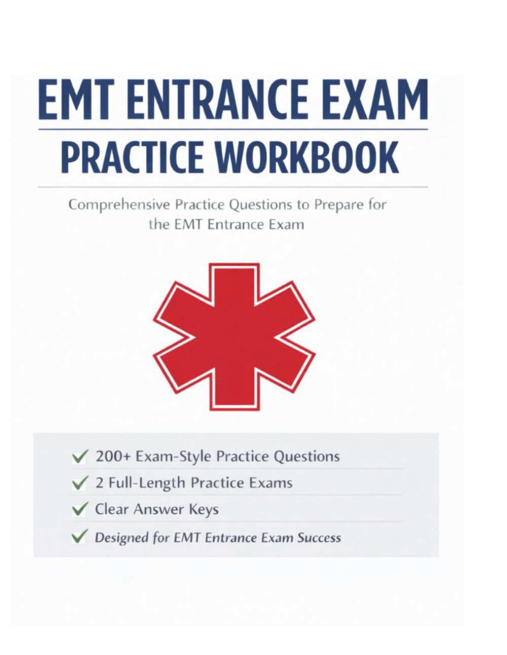 EMT ENTRANCE EXAM PRACTICE WORKBOOK: COMPREHENSIVE PRACTICE QUESTIONS TO PREPARE FOR THE EMT ENTRANCE EXAM / 200+ exam-style practice questions/Two full-length practice exams