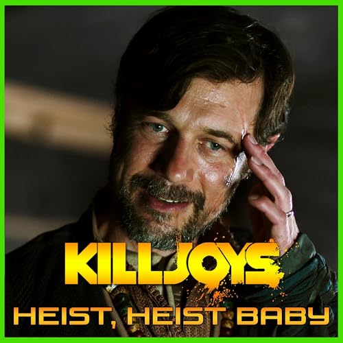 Yum Yum Joys: Heist, Heist Baby | Killjoys | Podcast