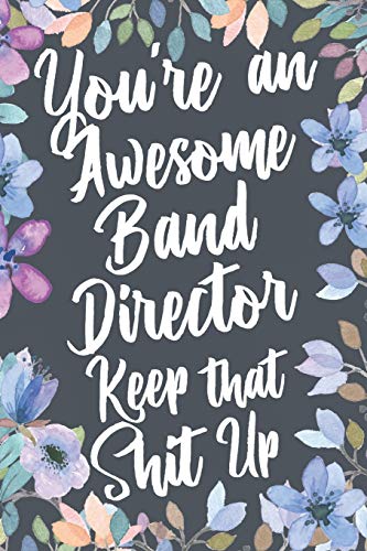 You're An Awesome Band Director Keep That Shit Up: Funny Joke Appreciation & Encouragement Gift Idea for Band Directors. Thank You Gag Notebook Journal & Sketch Diary Present. image 3