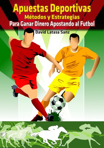 Apuestas Deportivas. Métodos y Estrategias para Ganar Dinero Jugando al Fútbol y...