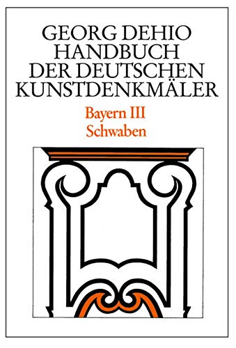 Dehio - Handbuch der deutschen Kunstdenkmäler / Bayern Bd. 3: Schwaben