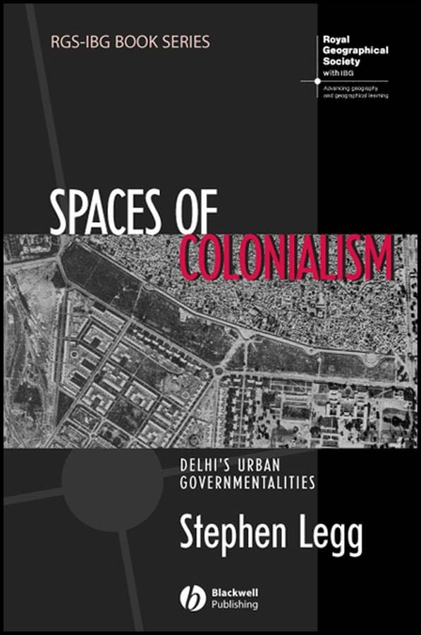 Spaces of Colonialism: Delhi's Urban Governmentalities (RGS-IBG Book Series 88)