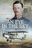 An Eye in the Sky: The Royal Flying Corps and Royal Air Force Career of Air...