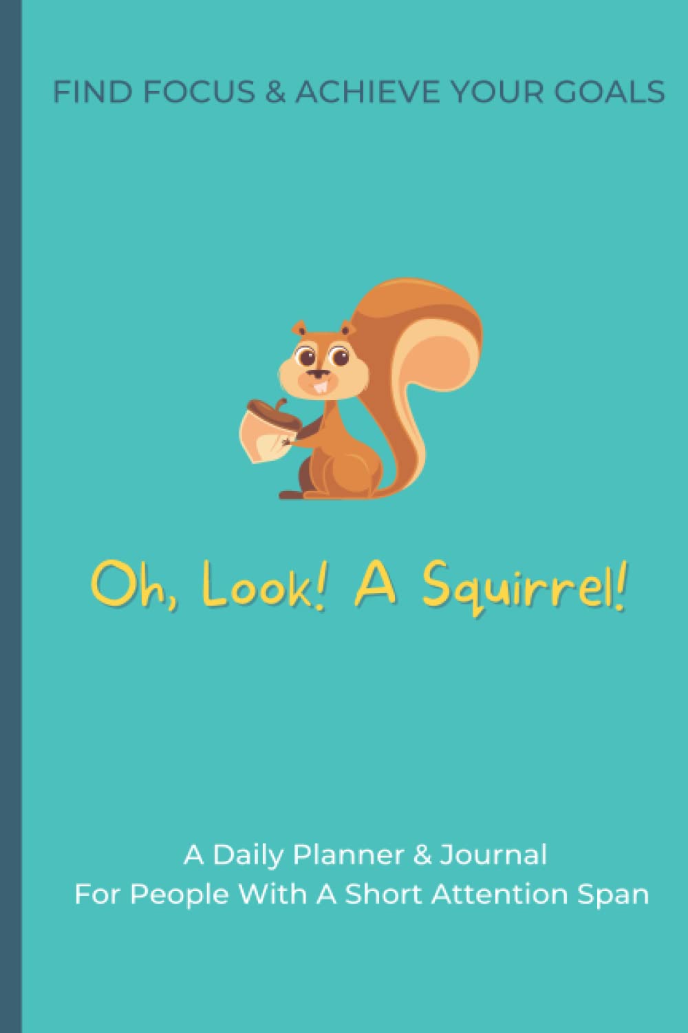 Oh Look A Squirrel! Tackle Your Distracted Mind And Find The Focus To Get Stuff Done –ADHD Planner Designed For Short Attention Spans thumbnail