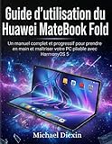  Guide d\'utilisation du Huawei MateBook Fold: Un manuel complet et progressif pour prendre en main et maîtriser votre PC pliable avec HarmonyOS 5