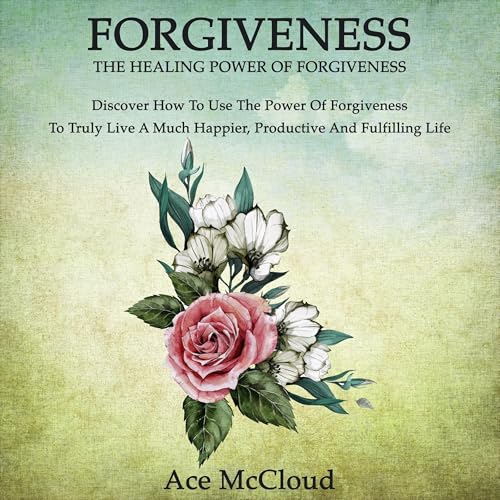 Forgiveness: The Healing Power of Forgiveness by Ace McCloud episode artwork