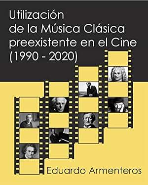 UTILIZACIÓN DE LA MÚSICA CLÁSICA PREEXISTENTE EN EL CINE (1990 – 2020)