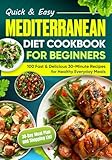 Quick & Easy Mediterranean Diet Cookbook for Beginners: 100 Fast & Delicious 30-Minute Recipes for Healthy Everyday Meals | Includes a 30-Day Meal Plan and Shopping List