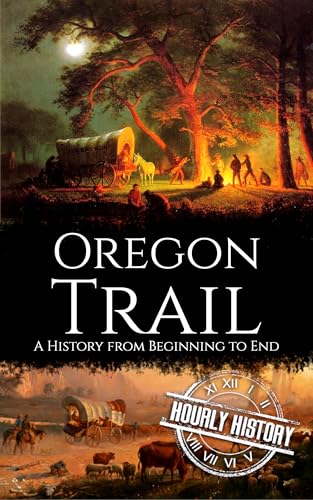 The Oregon Trail: A History from Beginning to End (Old West)