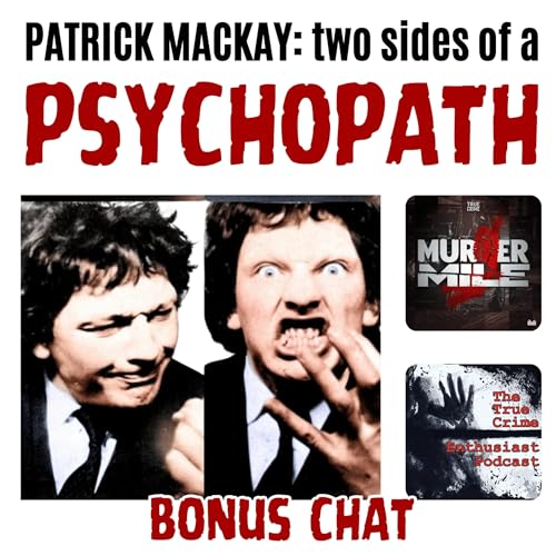 BONUS CHAT with Murder Mile & True Crime Enthusiast - Patrick Mackay