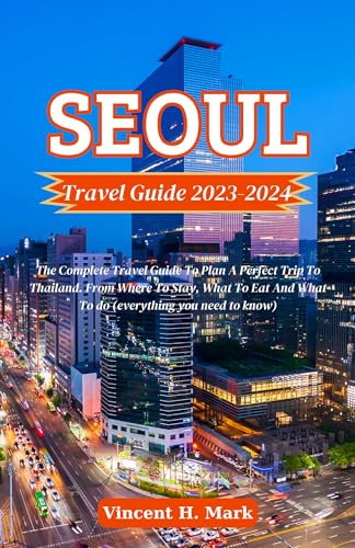 SEOUL TRAVEL GUIDE 2023-2024: The Complete and Updated Pocket Size Guide to Navigating the City of Seoul, South Korea's Capital Like a Local (Travel Guide Books 2023)