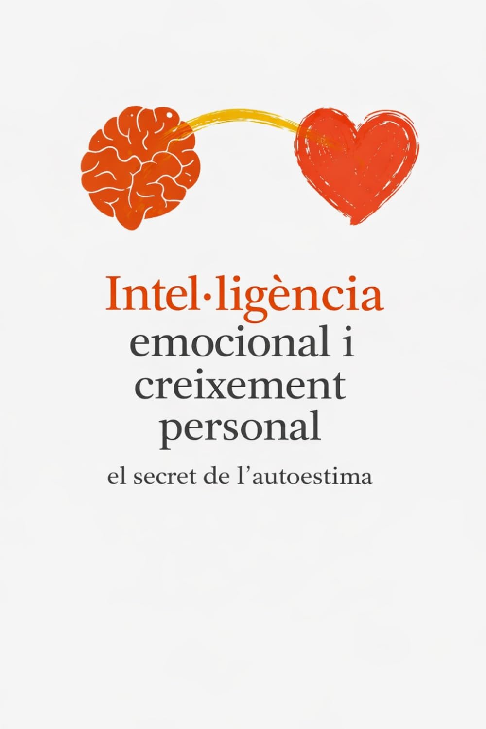 Intel.ligència emocional i creixement personal, el secret de l´autoestima.: En aquest llibre tractarem: les emocions, la seguretat emocional, la ... propi, el benestar i la plenitud espiritual