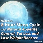 Cover of Hypnosis: 8 Hour Sleep Cycle with Natural Appetite Control - Eat Less and Lose Weight Booster