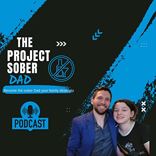 Project Sober Dad Episode #6 How getting sober made me a better father