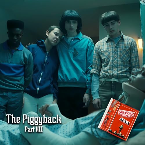 Stranger Things 4EVA : The Piggyback - Part XII