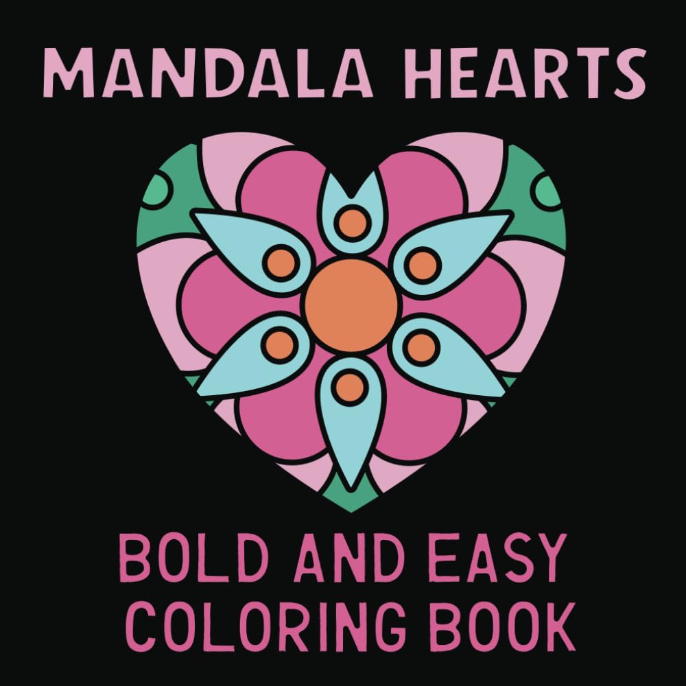 Mandala Hearts - Bold and Easy Coloring Book: Coloring Pages With Beautiful Heart-Shaped Mandalas For Adults and Kids