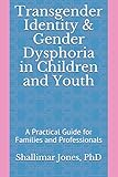 Transgender Identity & Gender Dysphoria in Children and Youth:: A Practical Guide for Families and Professionals