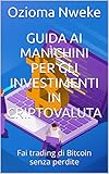 Guida ai manichini per gli investimenti in criptovaluta: Fai trading di Bitcoin senza perdite (Italian Edition)