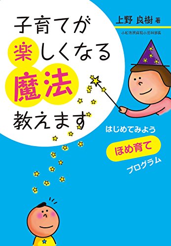 子育てが楽しくなる魔法教えます―はじめてみようほめ育てプログラム