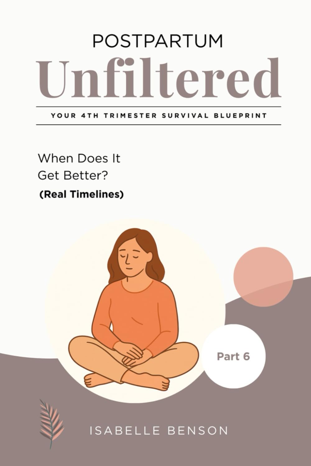 Postpartum Unfiltered: Your 4th Trimester Survival Blueprint: When Does It Get Better? (Real Timelines)