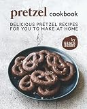  Pretzel Cookbook: Delicious Pretzel Recipes for You to Make at Home