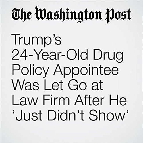 Trumps 24-Year-Old Drug Policy Appointee Was Let Go at Law Firm After He Just Didnt Show by Robert O'Harrow Jr. | Audiobook Trumps 24-Year-Old Drug Policy Appointee Was Let Go at Law Firm After He Just Didnt Show by Robert O'Harrow Jr. | Audiobook