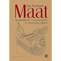 Maat. Sprawiedliwosc i niesmiertelnosc w starozytnym Egipcie
