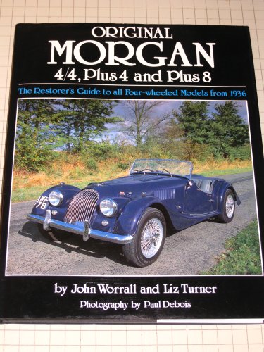  Original Morgan 4/4, Plus 4 and Plus 8: The Restorer\'s Guide to All Four-wheeled Models from 1936