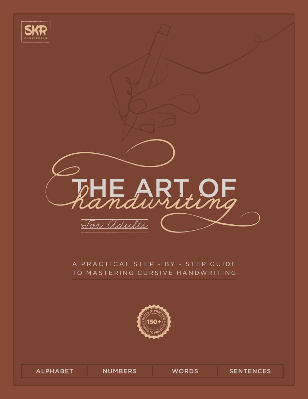 The Art of Handwriting for Adults: A practical step - by - step guide to mastering cursive handwriting with 150+ pages to practice