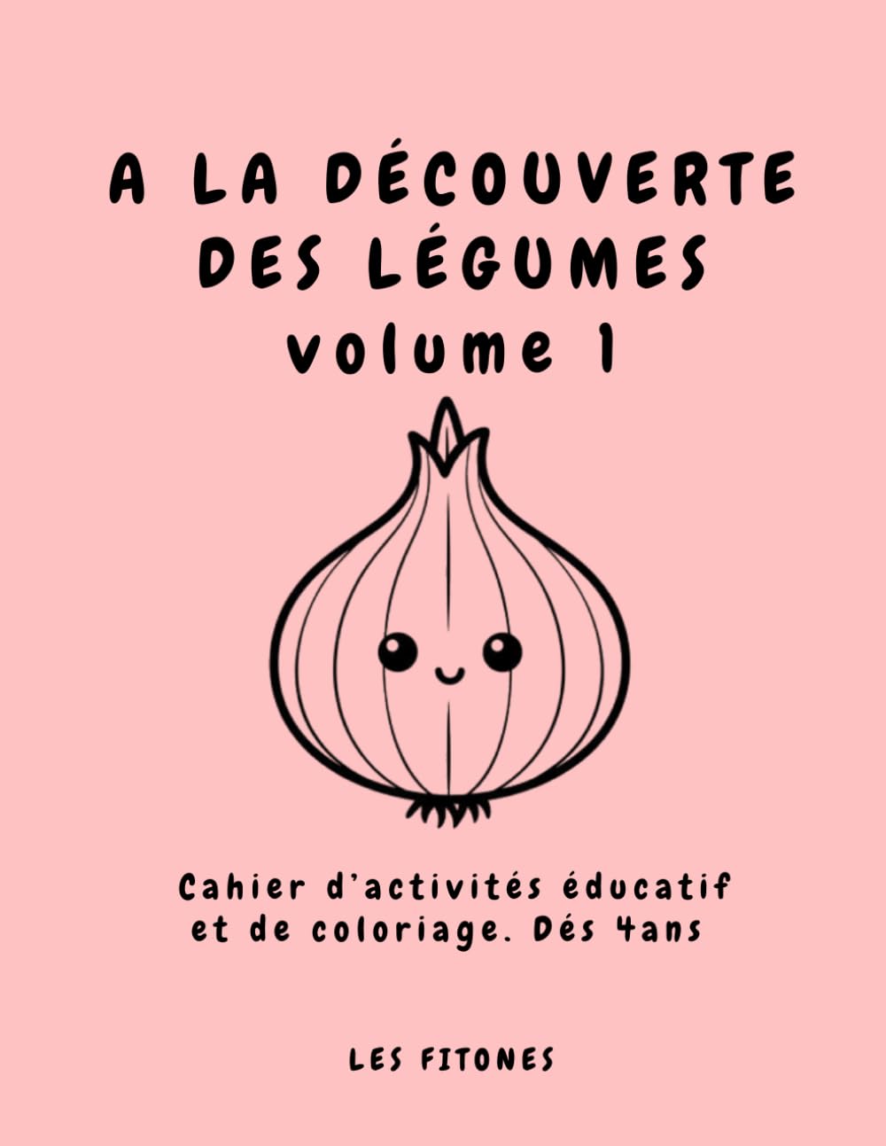 A LA DÉCOUVERTE DES LÉGUMES VOL 1: Cahier d’activités éducatif et de coloriage. De 4 à 6 ans