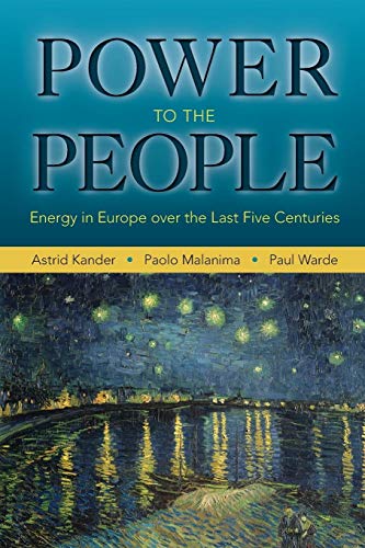 Power To The People: Energy In Europe Over The Last Five Centuries (The Princeton Economic History Of The Western World)
