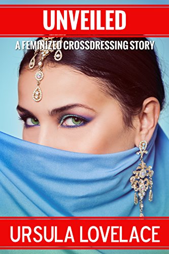 UNVEILED (A Crossdressing Feminization Story)