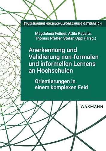 Anerkennung und Validierung non-formalen und informellen Lernens an Hochschulen: Orientierungen in einem komplexen Feld (Studienreihe Hochschulforschung Österreich)