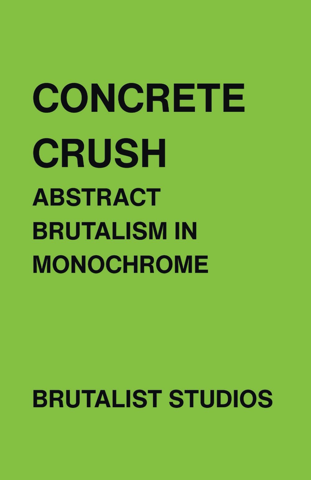Concrete Crush: Abstract Brutalism in Monochrome: A Visual Study of Brutalist Architecture and Minimalist Design