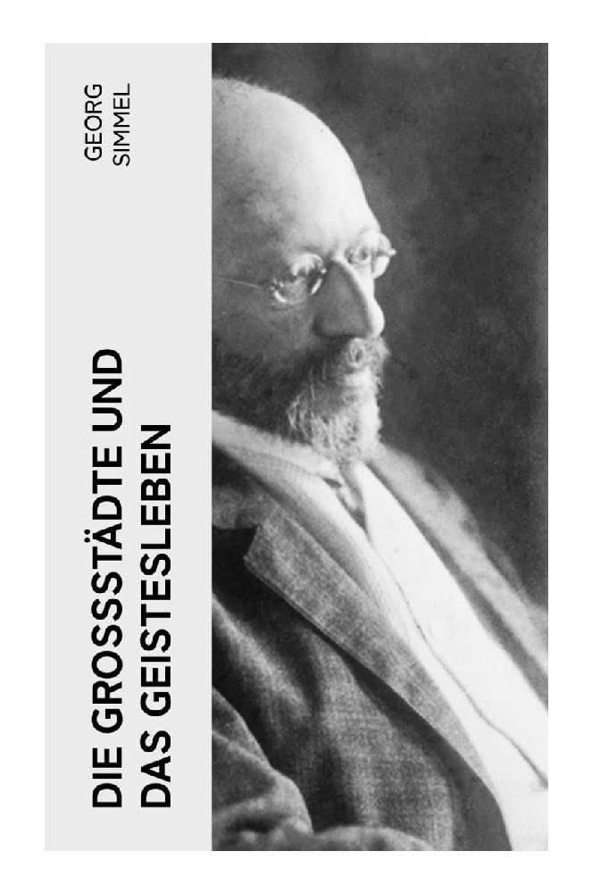 Die Großstädte und das Geistesleben: Urbane Soziologie um 1900: Geldwirtschaft, Nervenreize und Individualisierung in der modernen Metropole