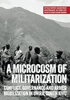 A Microcosm of Militarization: Conflict, governance and armed mobilization in Uvira, South Kivu 1907431403 Book Cover