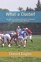 What a Cluster! : The Story of Indiana High School Football's Infamous Cluster System 1728807158 Book Cover