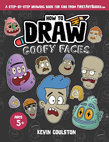 How to Draw: Goofy Faces: A Step-by-Step Drawing Book for Kids from FirstArtBooks (How To Draw: Step-by-Step Drawing Books for Kids from FirstArtBooks.com)