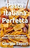 Pasta Italiana Perfetta: “75 Ricette per Primi Piatti Italiani a Prova di Principiante' (Italian Edition)