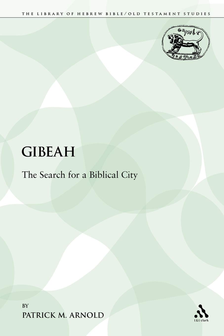 Gibeah: The Search for a Biblical City: 79 (The Library of Hebrew Bible/Old Testament Studies)