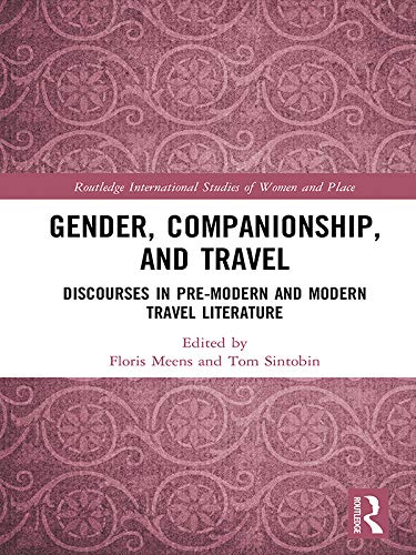 Gender, Companionship, and Travel: Discourses in Pre-modern and Modern Travel Literature (Routledge International Studies of Women and Place)